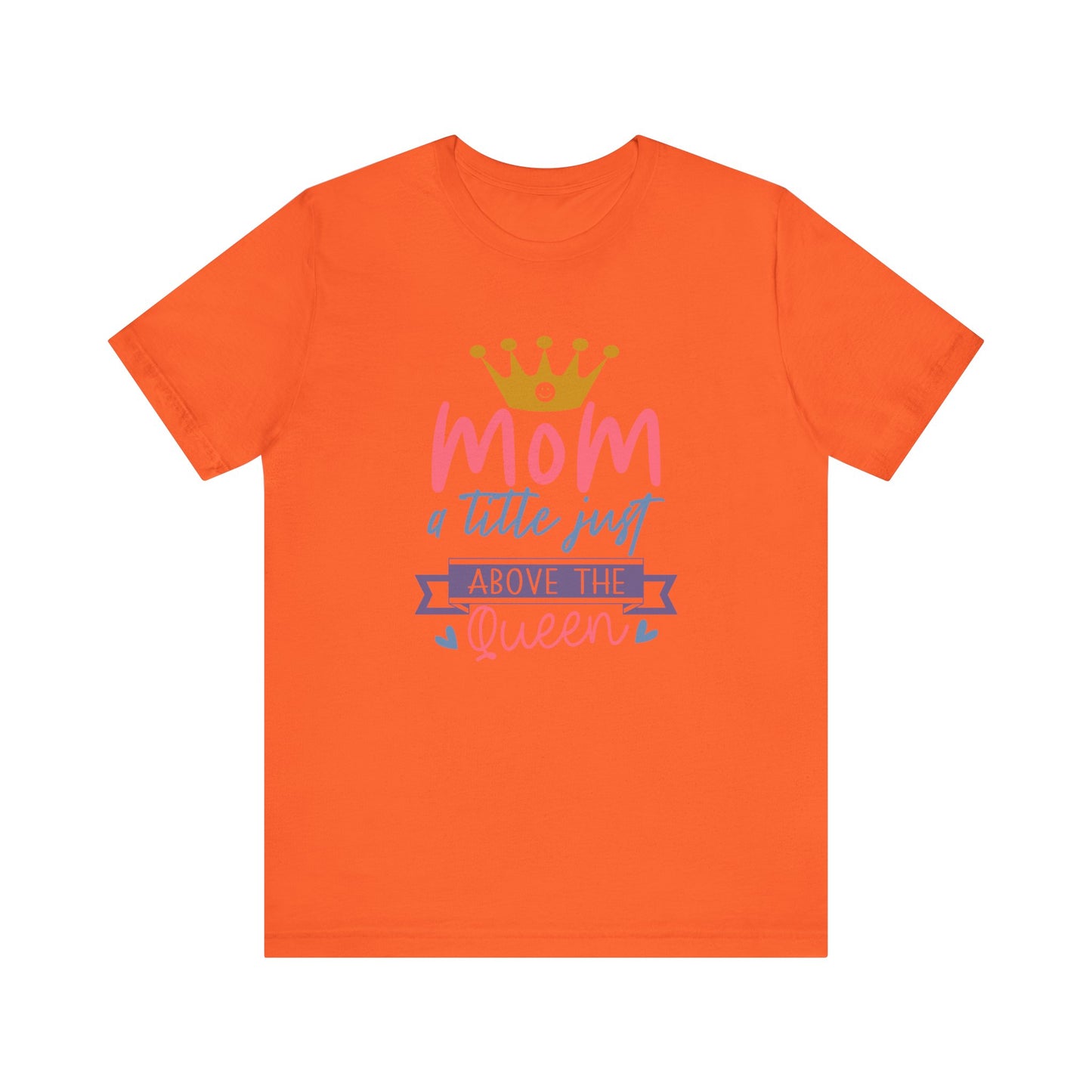 Mom Title Above The Queen! Mothers Day T-shirt BELLA CANVAS Short Sleeve Tee