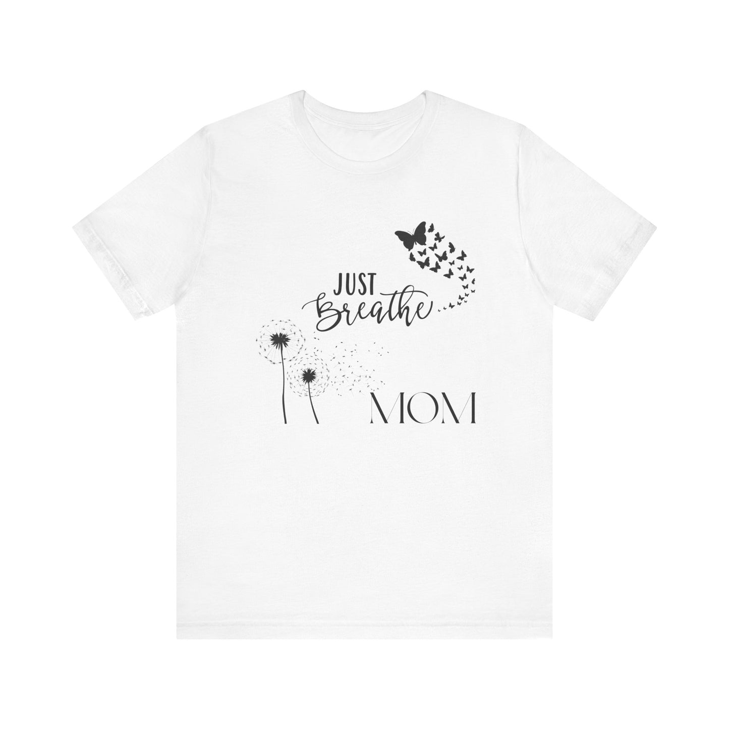 Just Breathe! Mom  Mothers Day T-shirt BELLA CANVAS Short Sleeve Tee