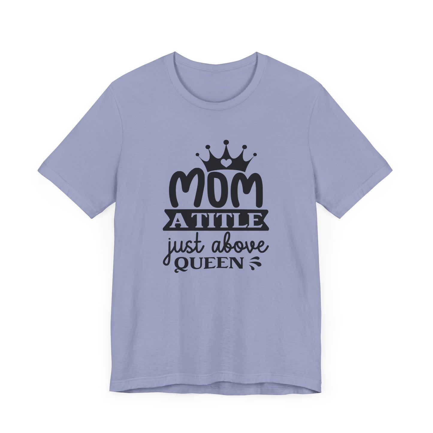 Mom A Title Just Above Queen! Mothers Day T-shirt BELLA CANVAS Short Sleeve Tee