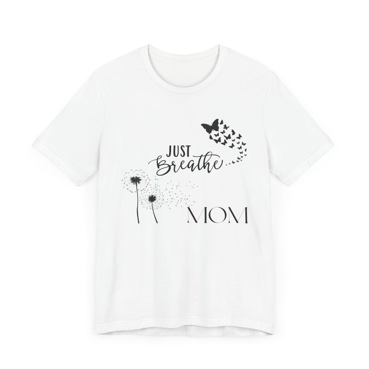 Just Breathe! Mom  Mothers Day T-shirt BELLA CANVAS Short Sleeve Tee