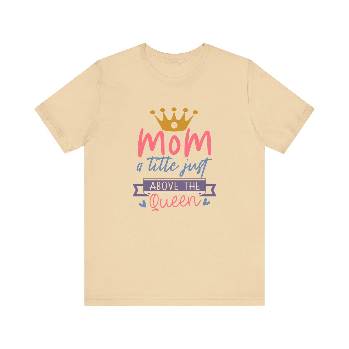 Mom Title Above The Queen! Mothers Day T-shirt BELLA CANVAS Short Sleeve Tee