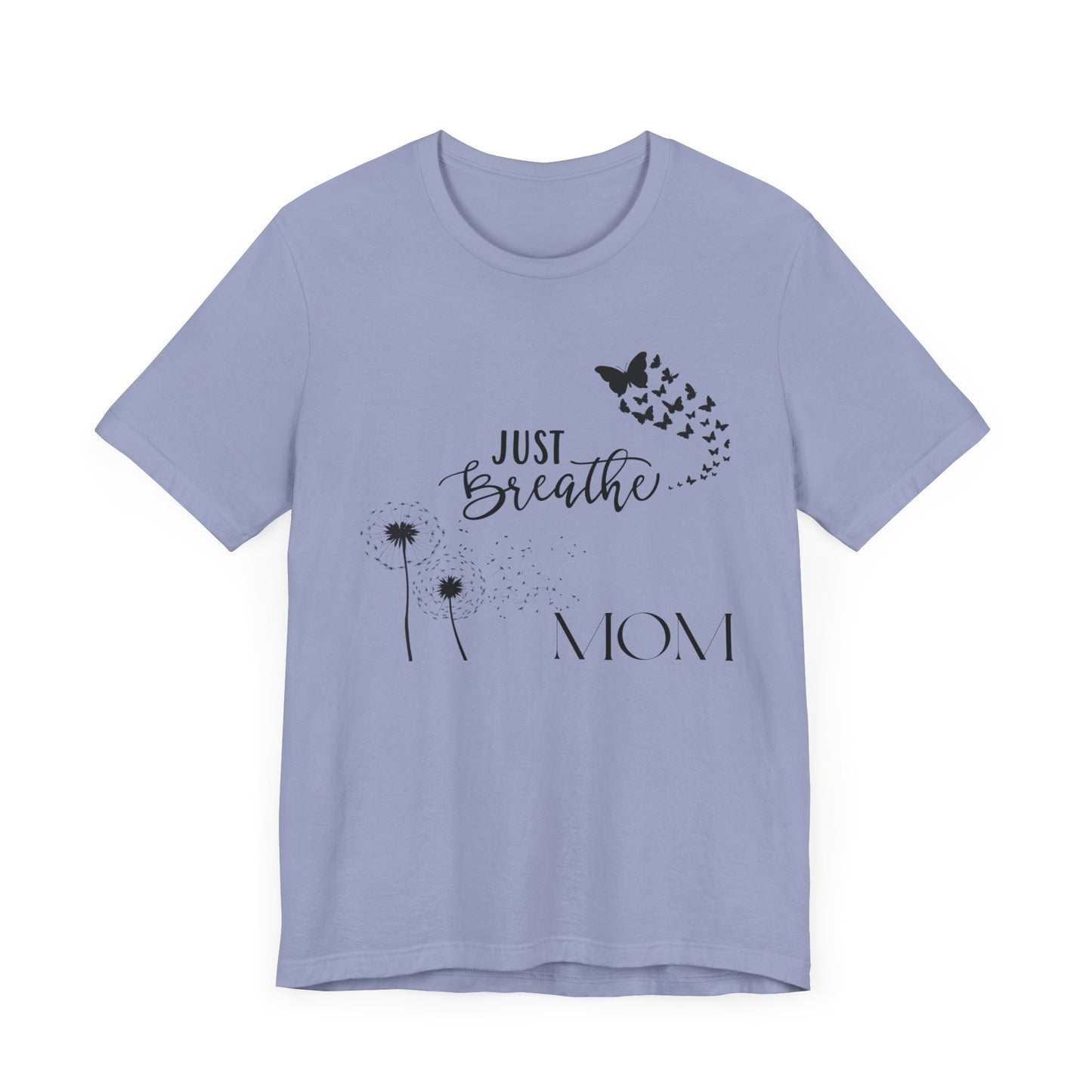 Just Breathe! Mom  Mothers Day T-shirt BELLA CANVAS Short Sleeve Tee