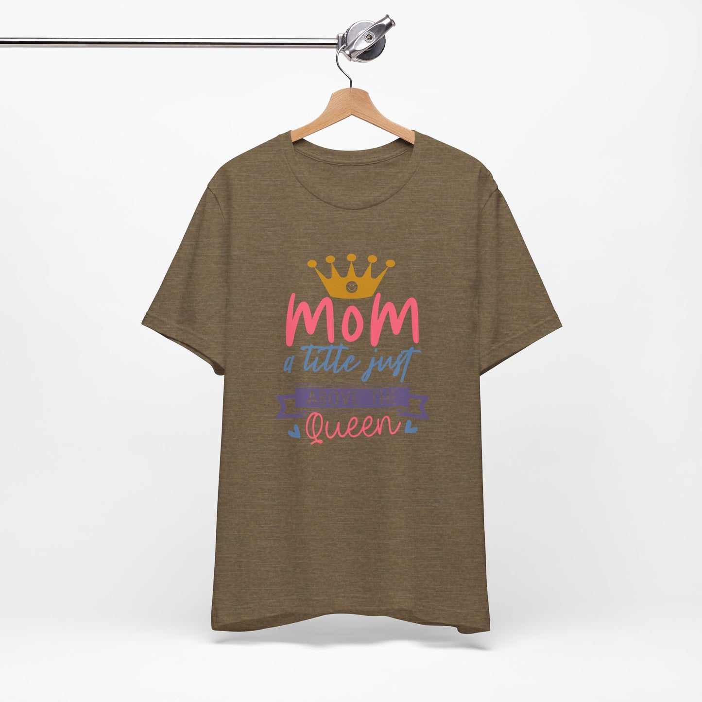 Mom Title Above The Queen! Mothers Day T-shirt BELLA CANVAS Short Sleeve Tee