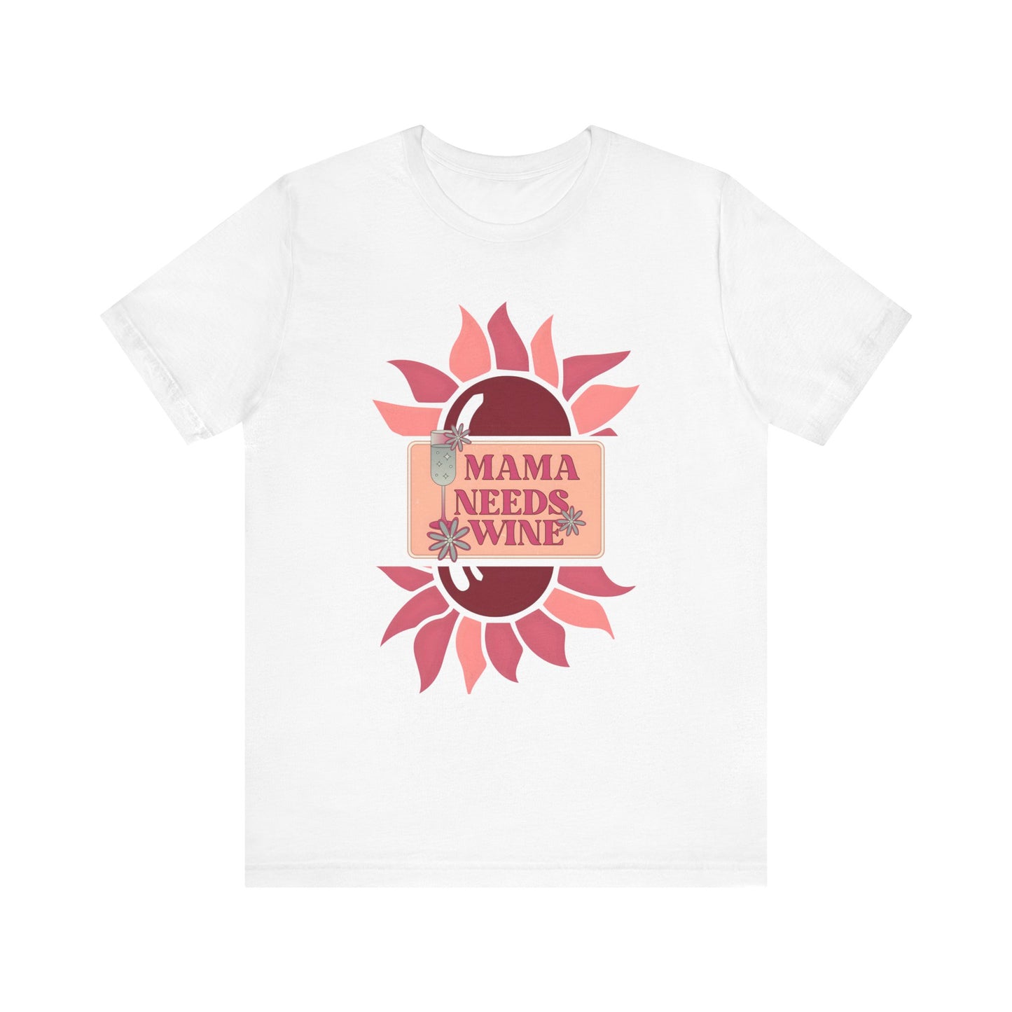 Mama Needs Wine! Mothers Day T-shirt BELLA CANVAS Short Sleeve Tee