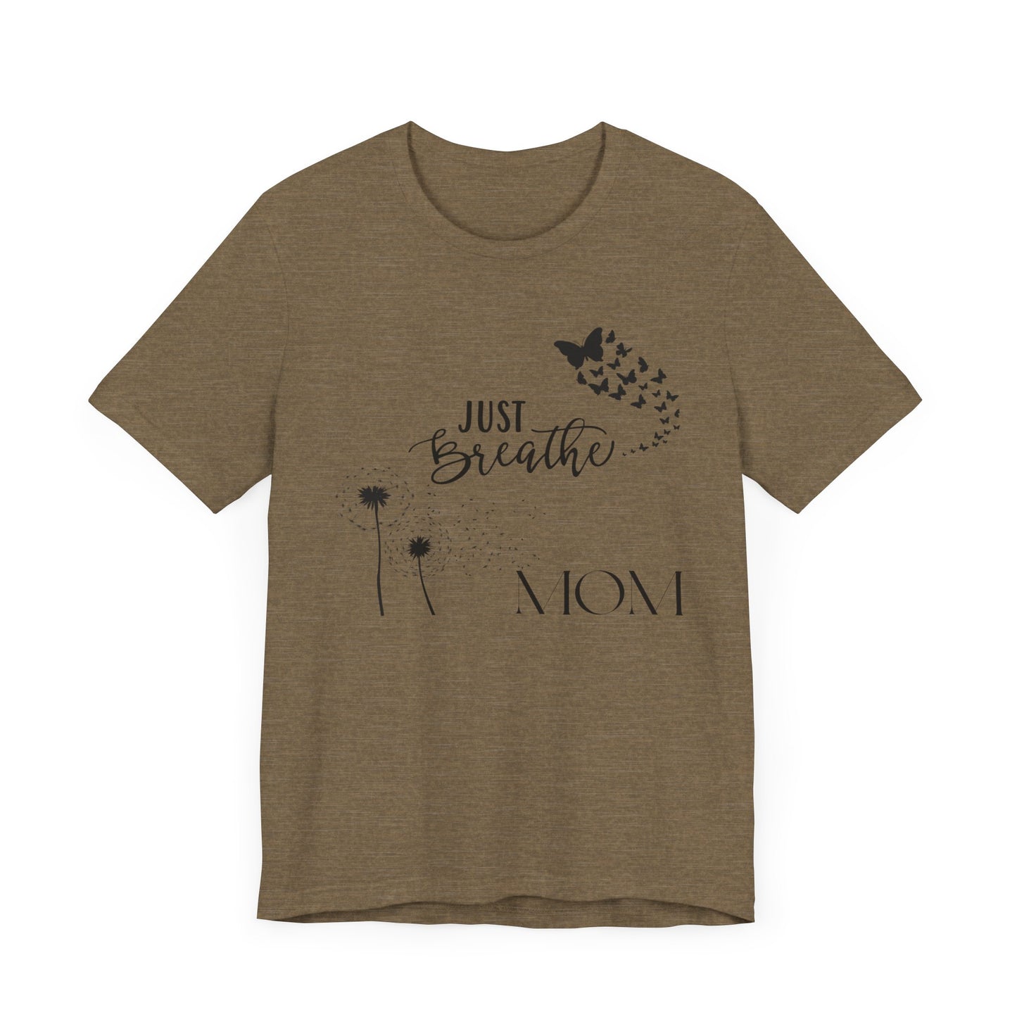 Just Breathe! Mom  Mothers Day T-shirt BELLA CANVAS Short Sleeve Tee