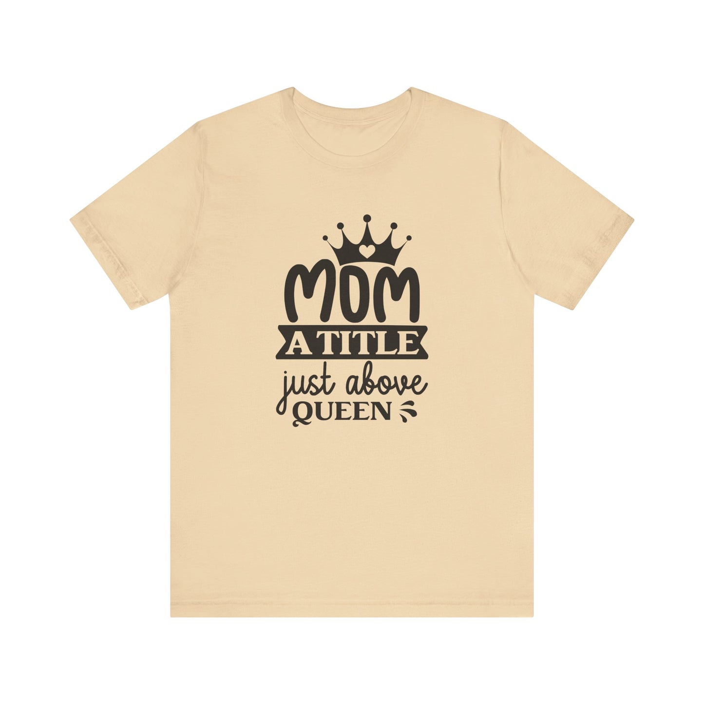 Mom A Title Just Above Queen! Mothers Day T-shirt BELLA CANVAS Short Sleeve Tee