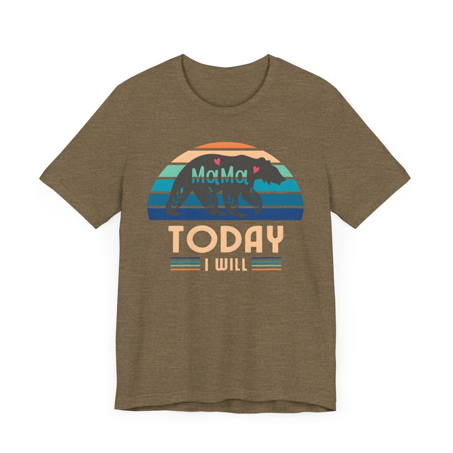 Mama Bear Today I Will Mothers Day T-shirt BELLA CANVAS Short Sleeve Tee