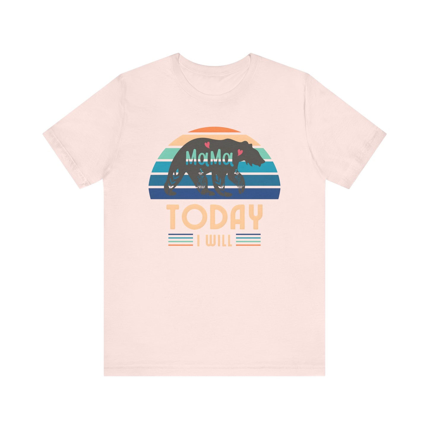 Mama Bear Today I Will Mothers Day T-shirt BELLA CANVAS Short Sleeve Tee