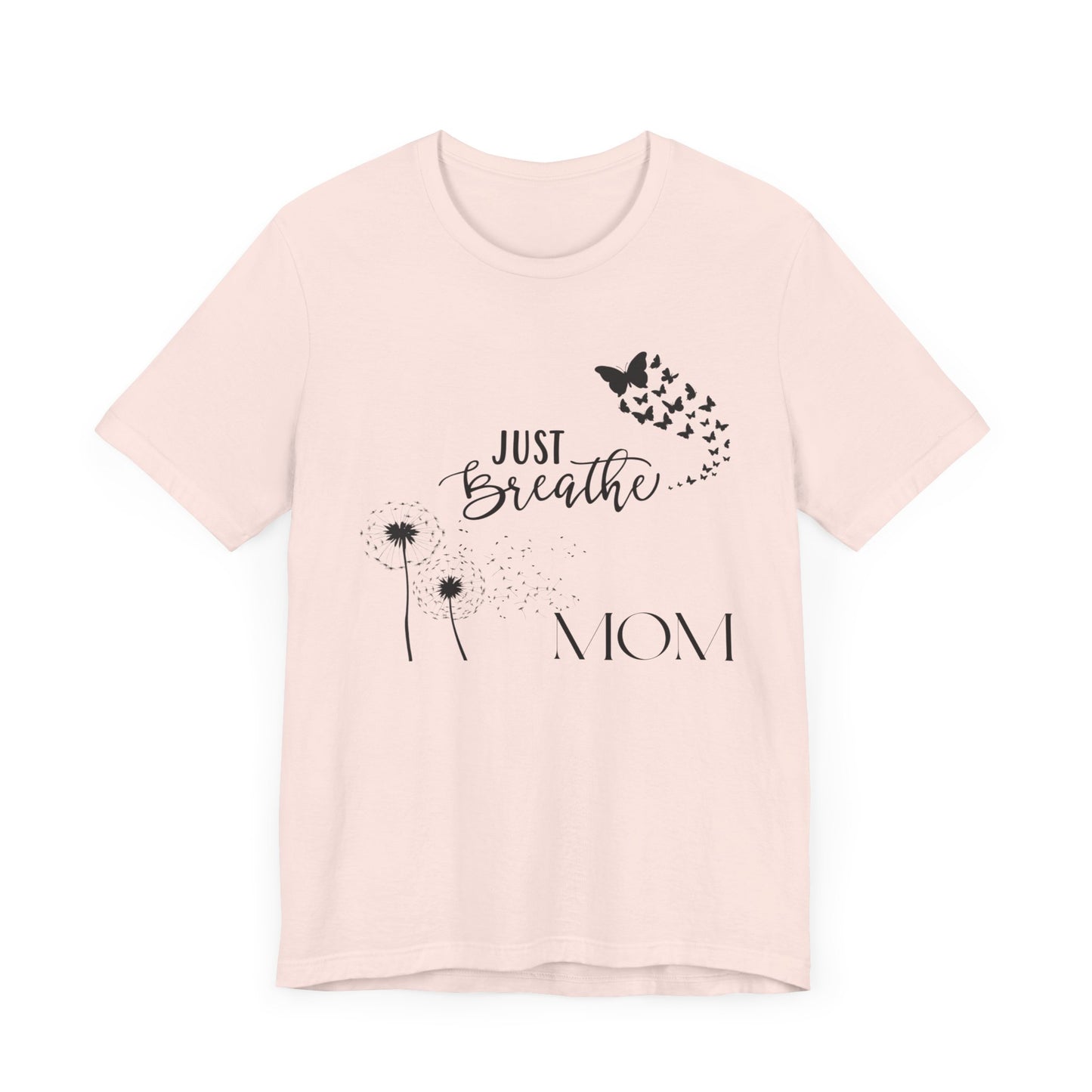 Just Breathe! Mom  Mothers Day T-shirt BELLA CANVAS Short Sleeve Tee