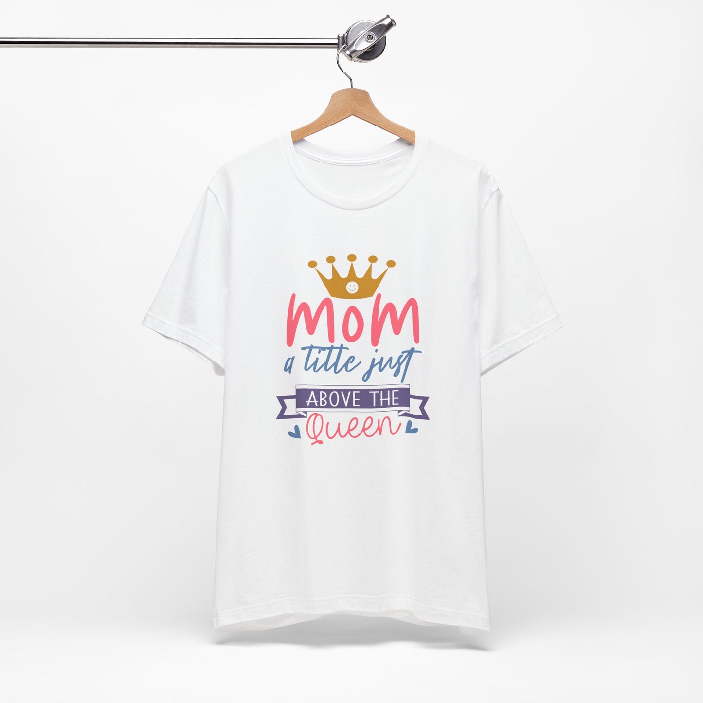 Mom Title Above The Queen! Mothers Day T-shirt BELLA CANVAS Short Sleeve Tee