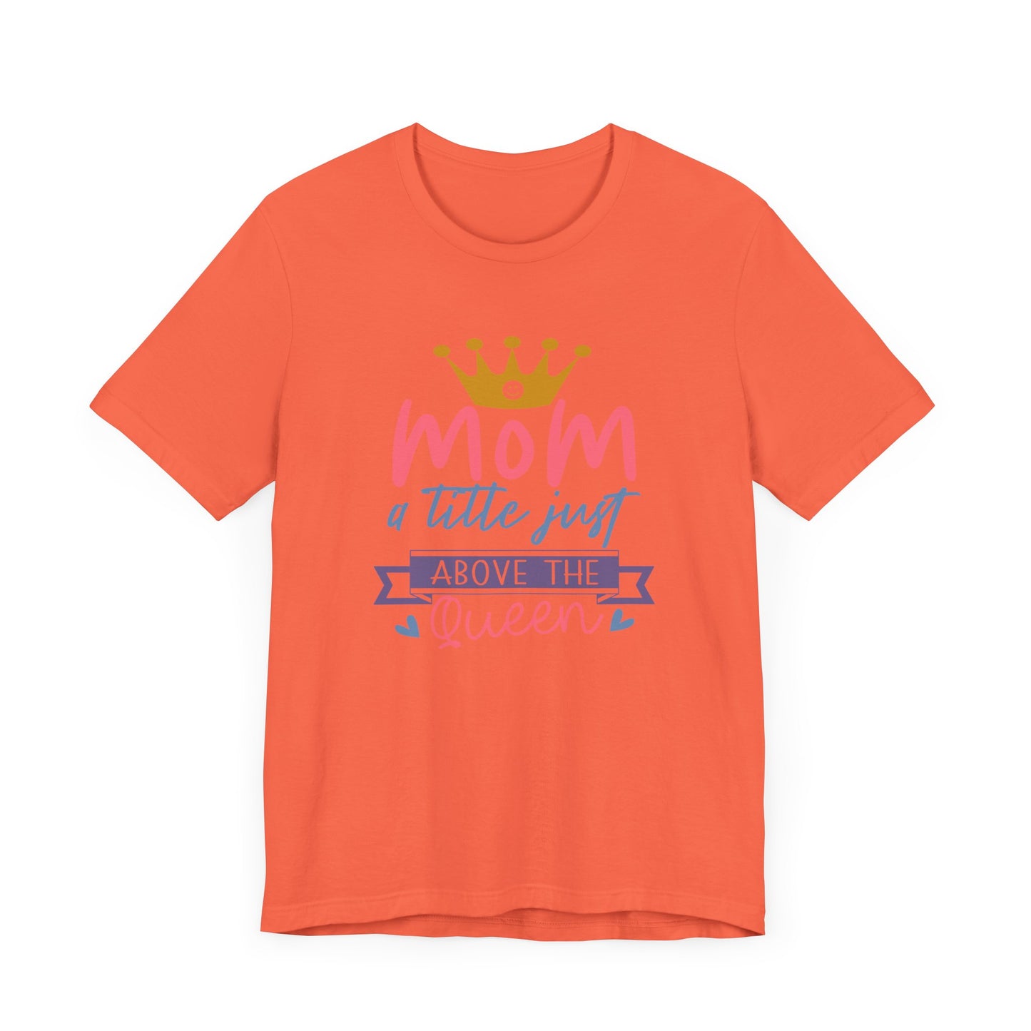 Mom Title Above The Queen! Mothers Day T-shirt BELLA CANVAS Short Sleeve Tee