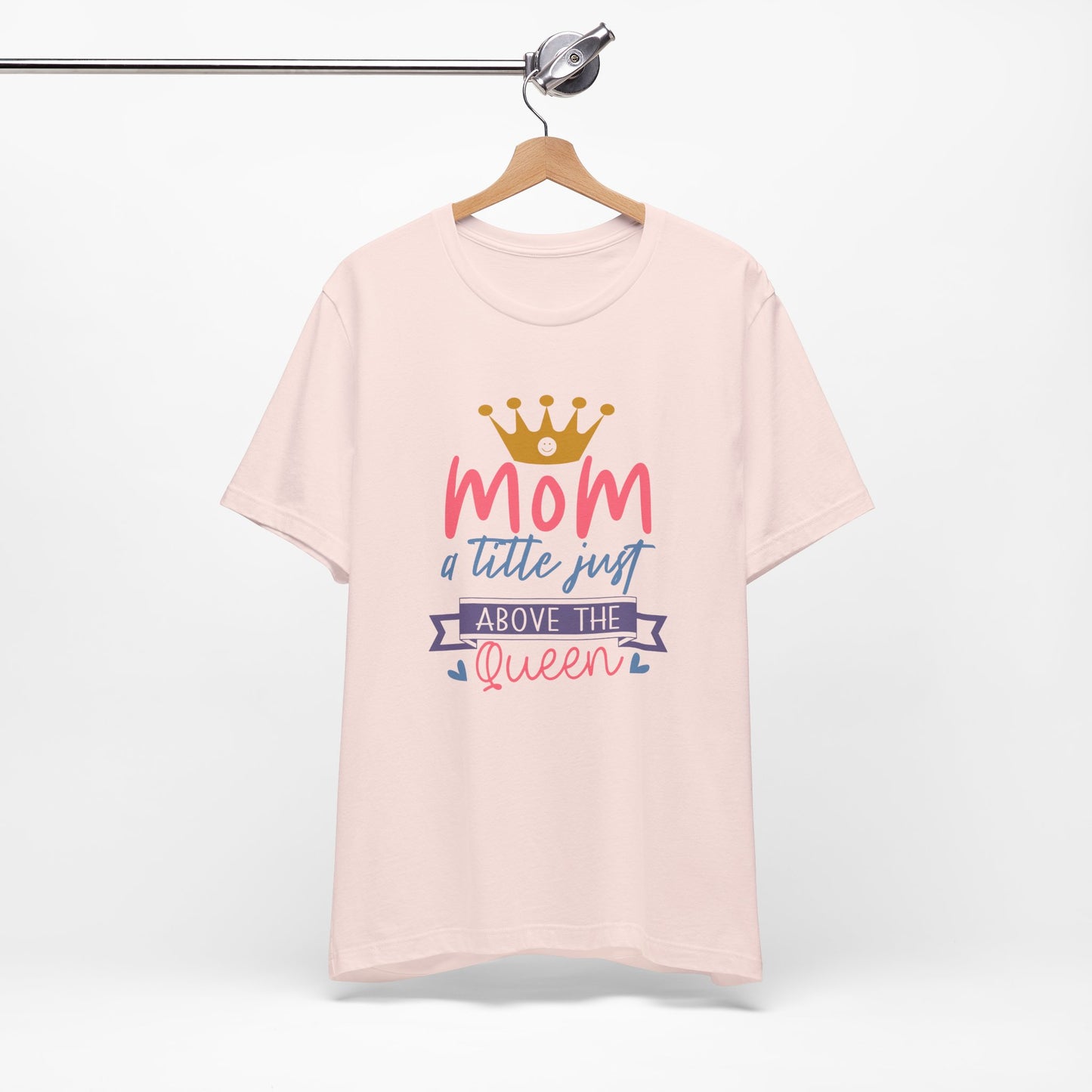 Mom Title Above The Queen! Mothers Day T-shirt BELLA CANVAS Short Sleeve Tee