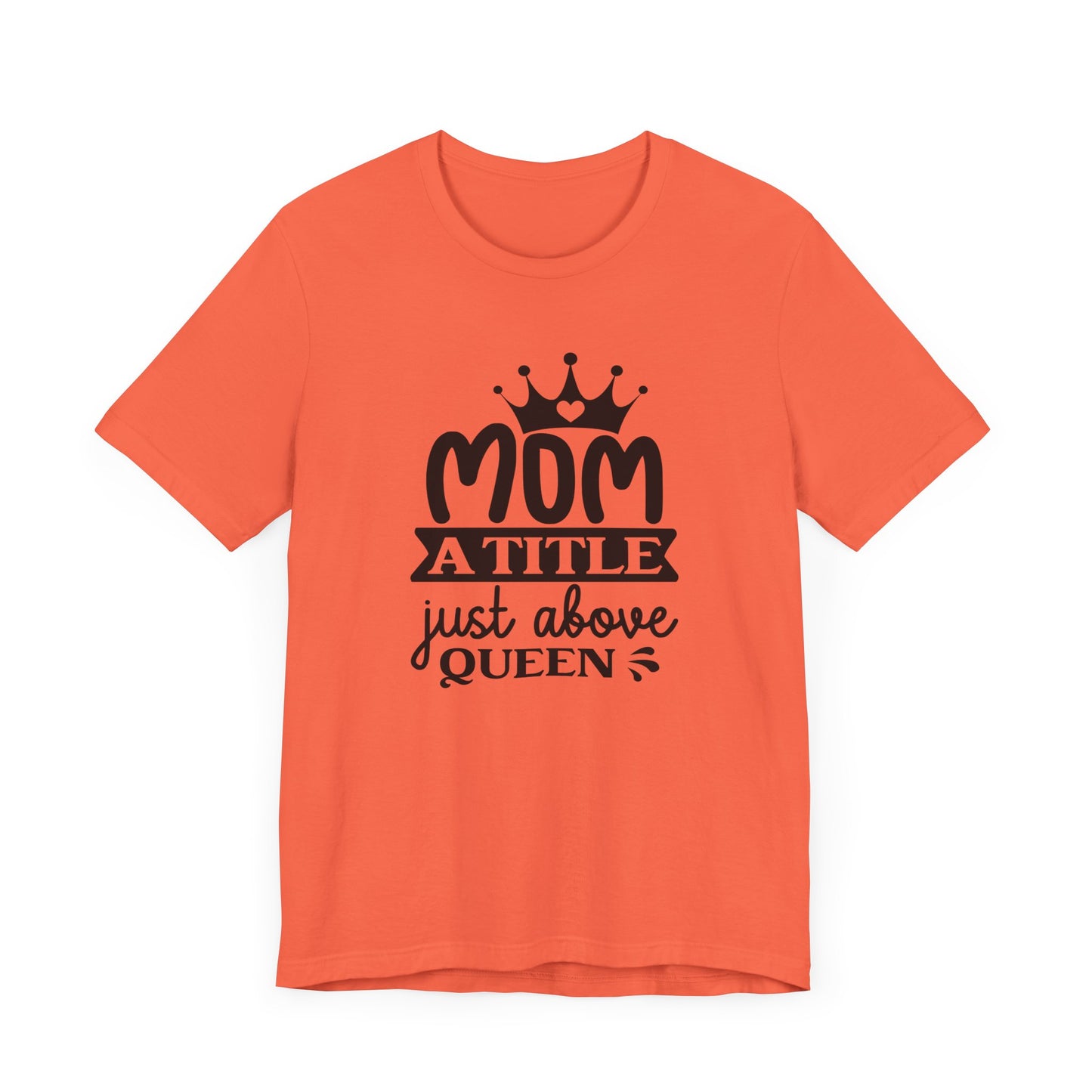 Mom A Title Just Above Queen! Mothers Day T-shirt BELLA CANVAS Short Sleeve Tee