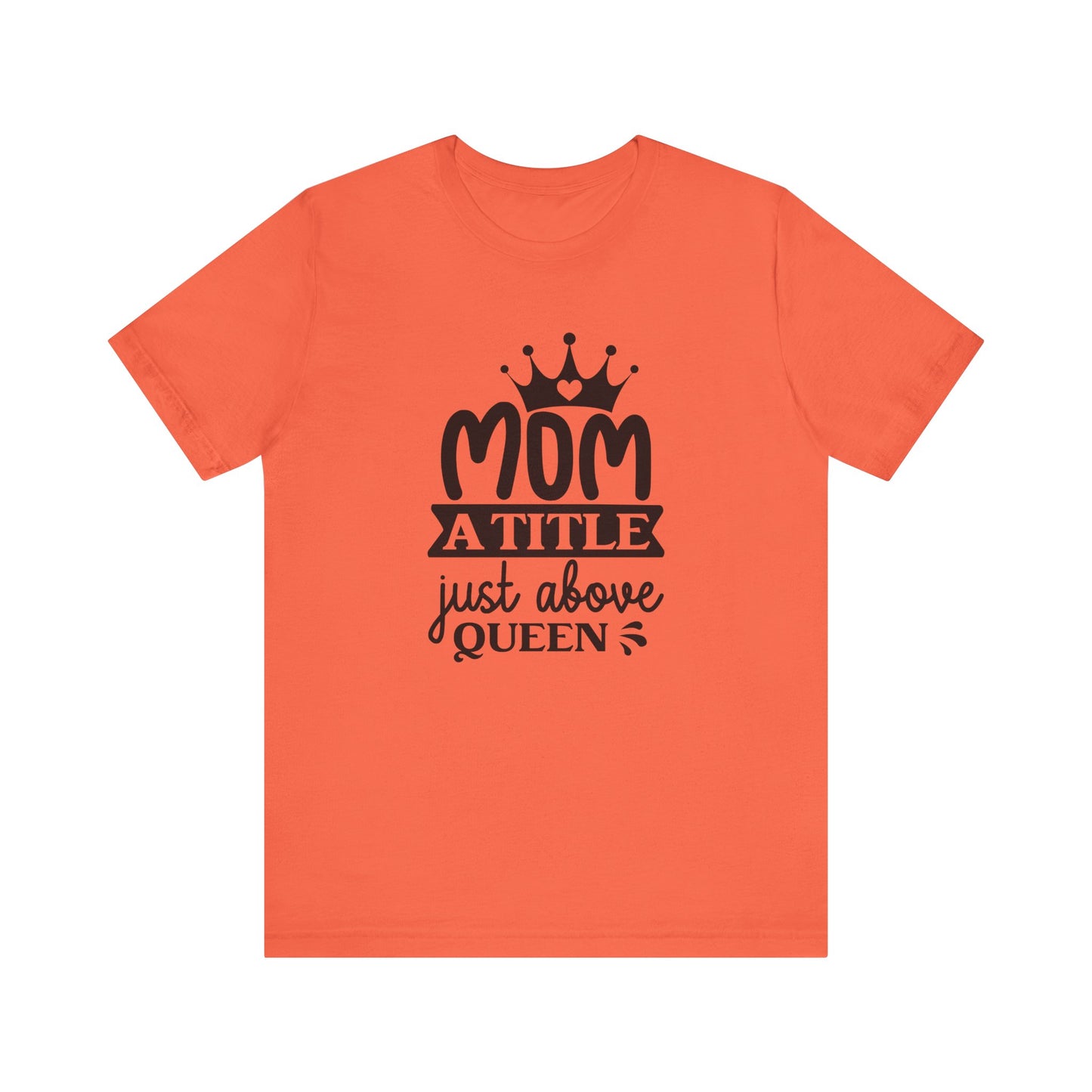 Mom A Title Just Above Queen! Mothers Day T-shirt BELLA CANVAS Short Sleeve Tee