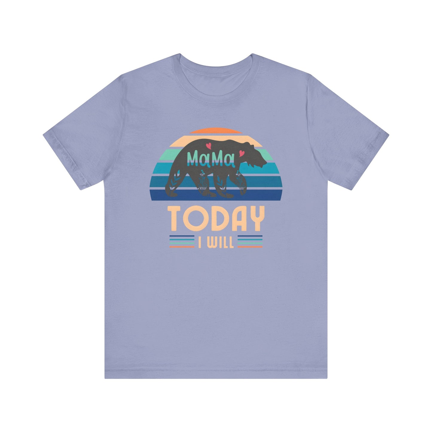 Mama Bear Today I Will Mothers Day T-shirt BELLA CANVAS Short Sleeve Tee