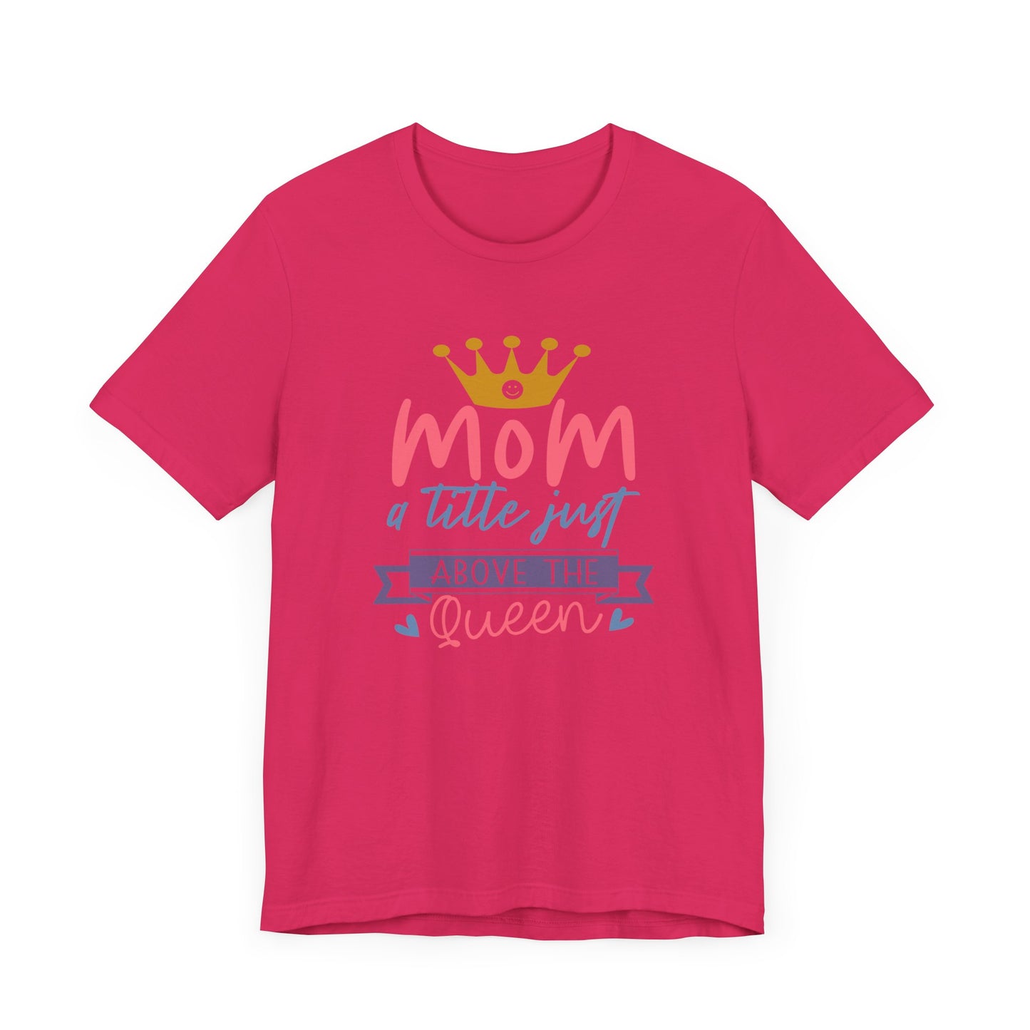 Mom Title Above The Queen! Mothers Day T-shirt BELLA CANVAS Short Sleeve Tee