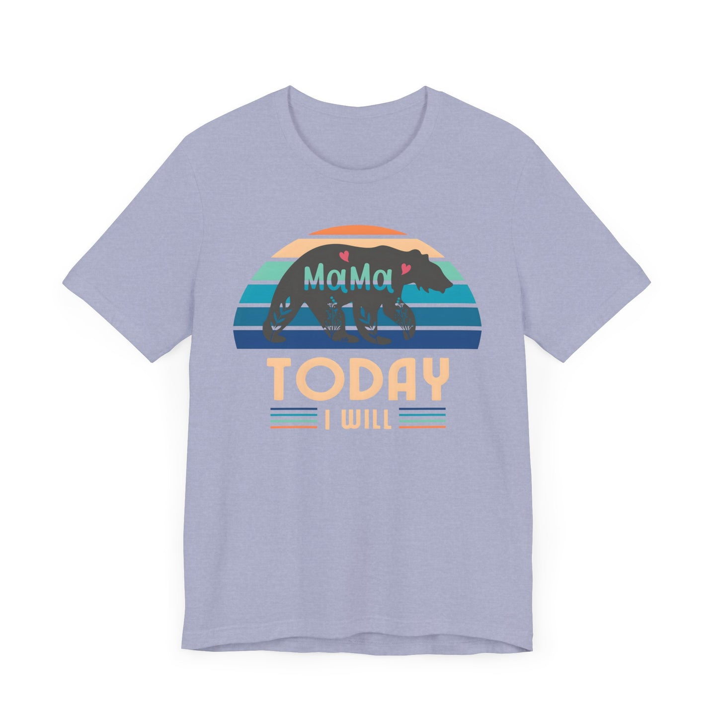 Mama Bear Today I Will Mothers Day T-shirt BELLA CANVAS Short Sleeve Tee