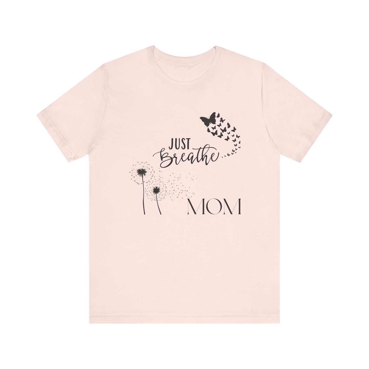 Just Breathe! Mom  Mothers Day T-shirt BELLA CANVAS Short Sleeve Tee