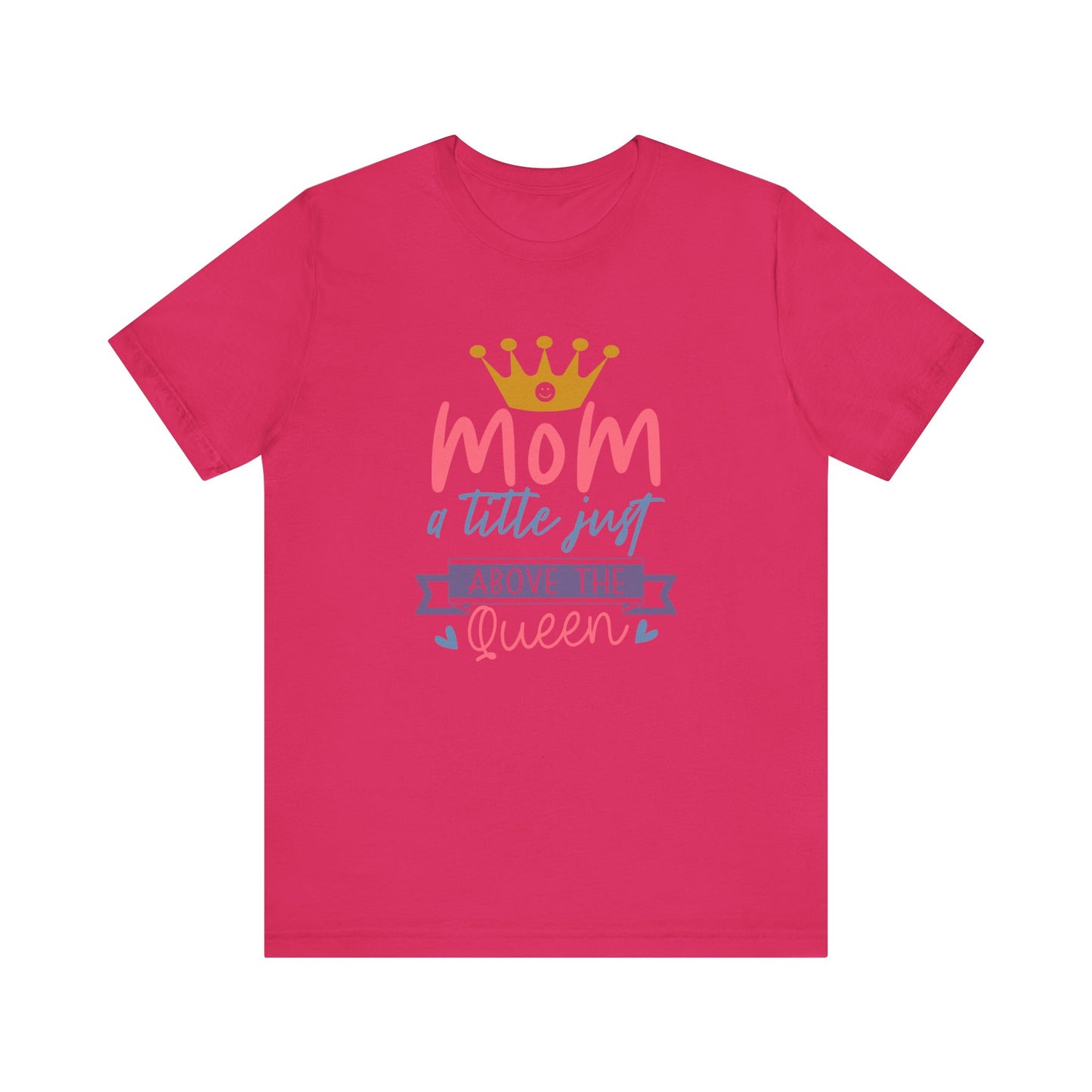 Mom Title Above The Queen! Mothers Day T-shirt BELLA CANVAS Short Sleeve Tee