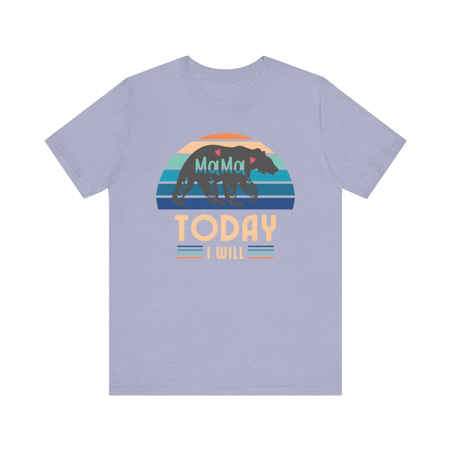 Mama Bear Today I Will Mothers Day T-shirt BELLA CANVAS Short Sleeve Tee