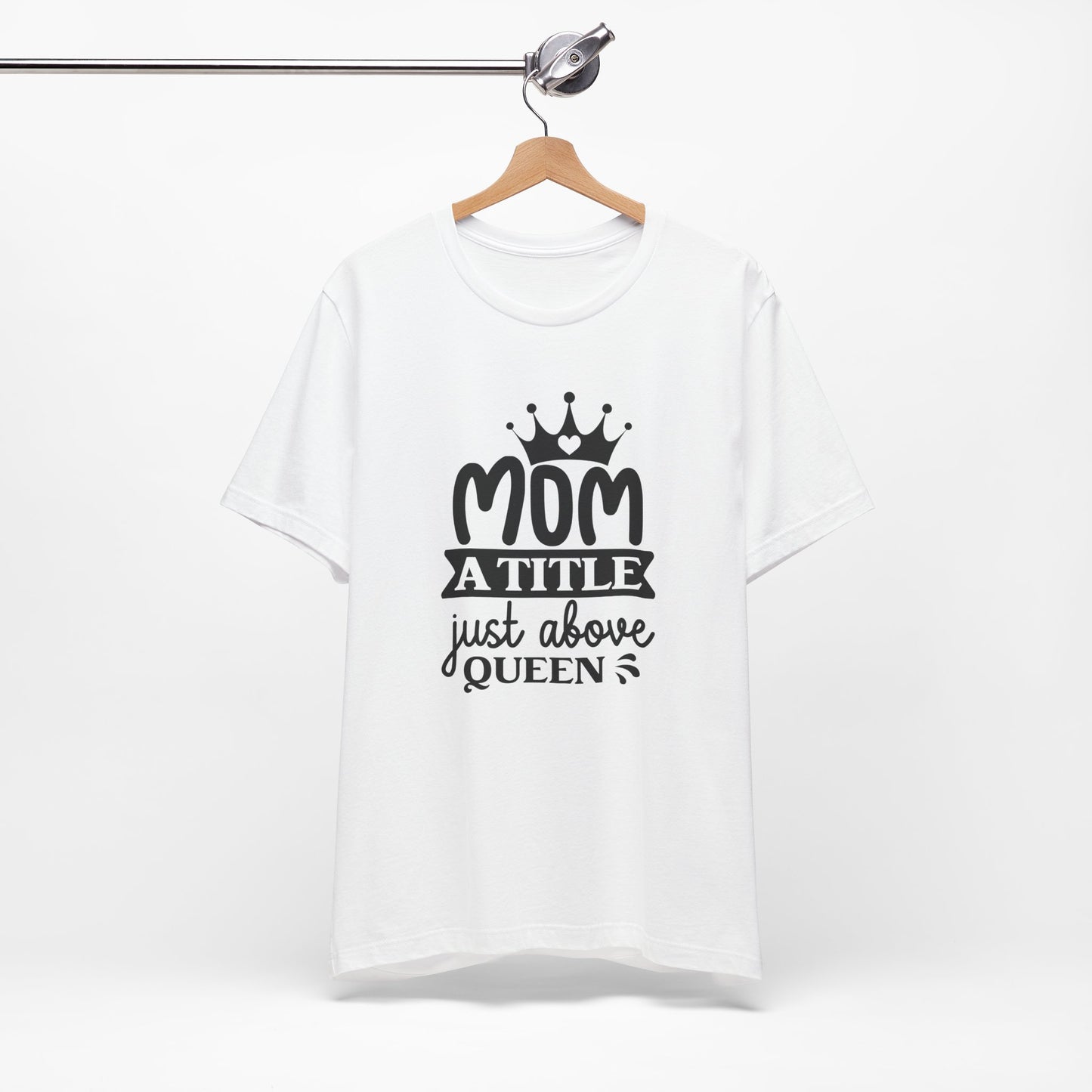 Mom A Title Just Above Queen! Mothers Day T-shirt BELLA CANVAS Short Sleeve Tee