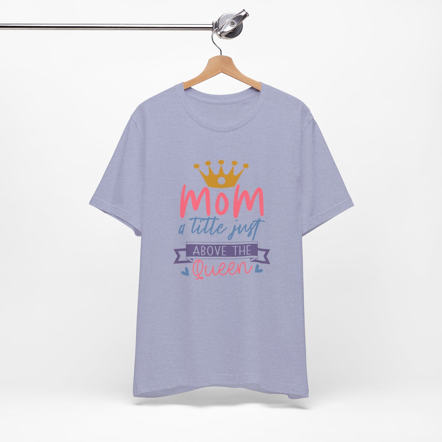 Mom Title Above The Queen! Mothers Day T-shirt BELLA CANVAS Short Sleeve Tee