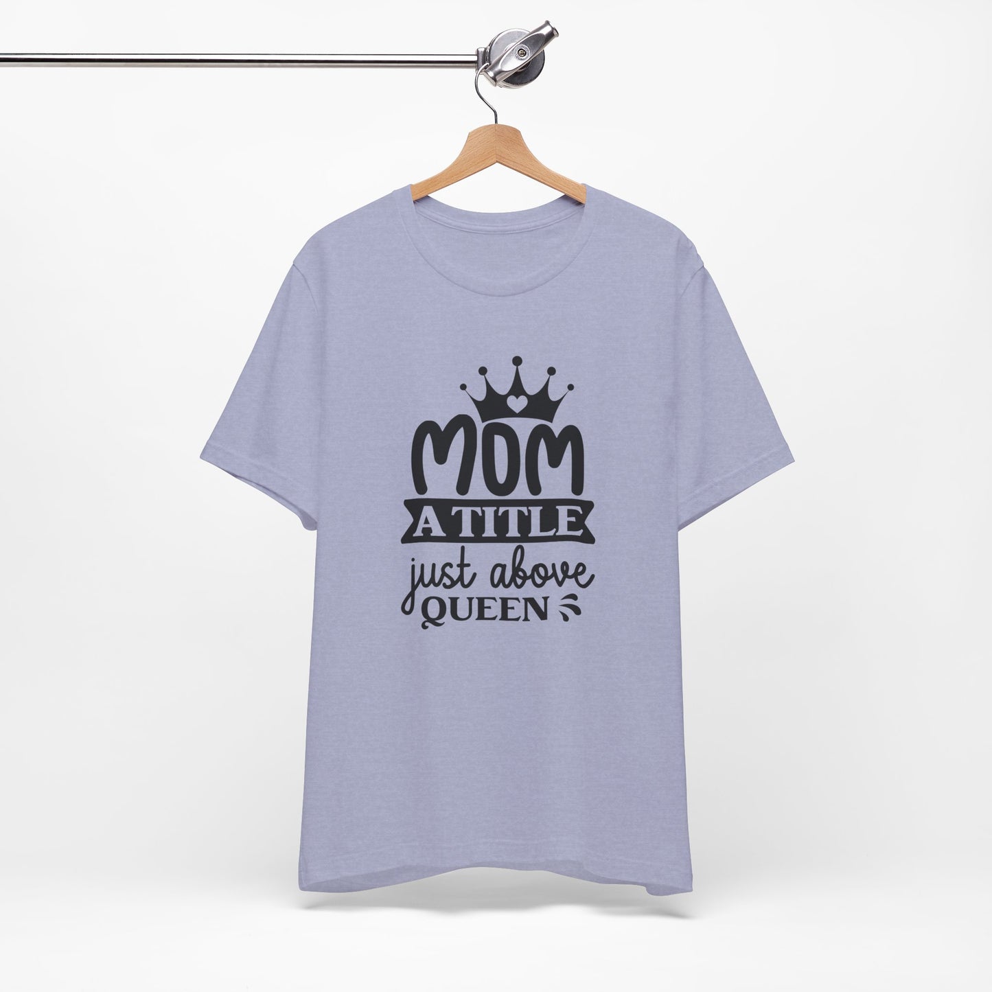 Mom A Title Just Above Queen! Mothers Day T-shirt BELLA CANVAS Short Sleeve Tee