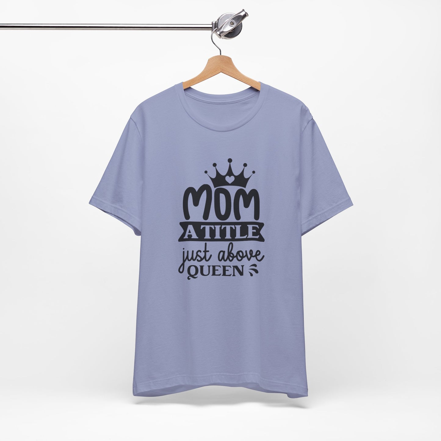 Mom A Title Just Above Queen! Mothers Day T-shirt BELLA CANVAS Short Sleeve Tee