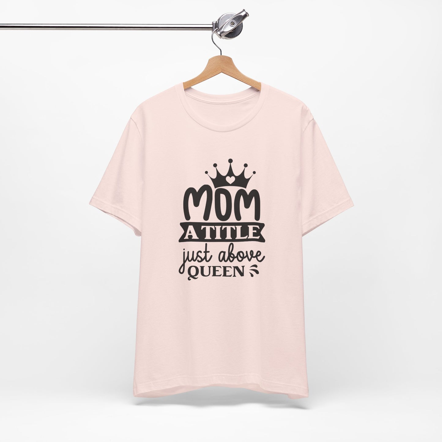 Mom A Title Just Above Queen! Mothers Day T-shirt BELLA CANVAS Short Sleeve Tee