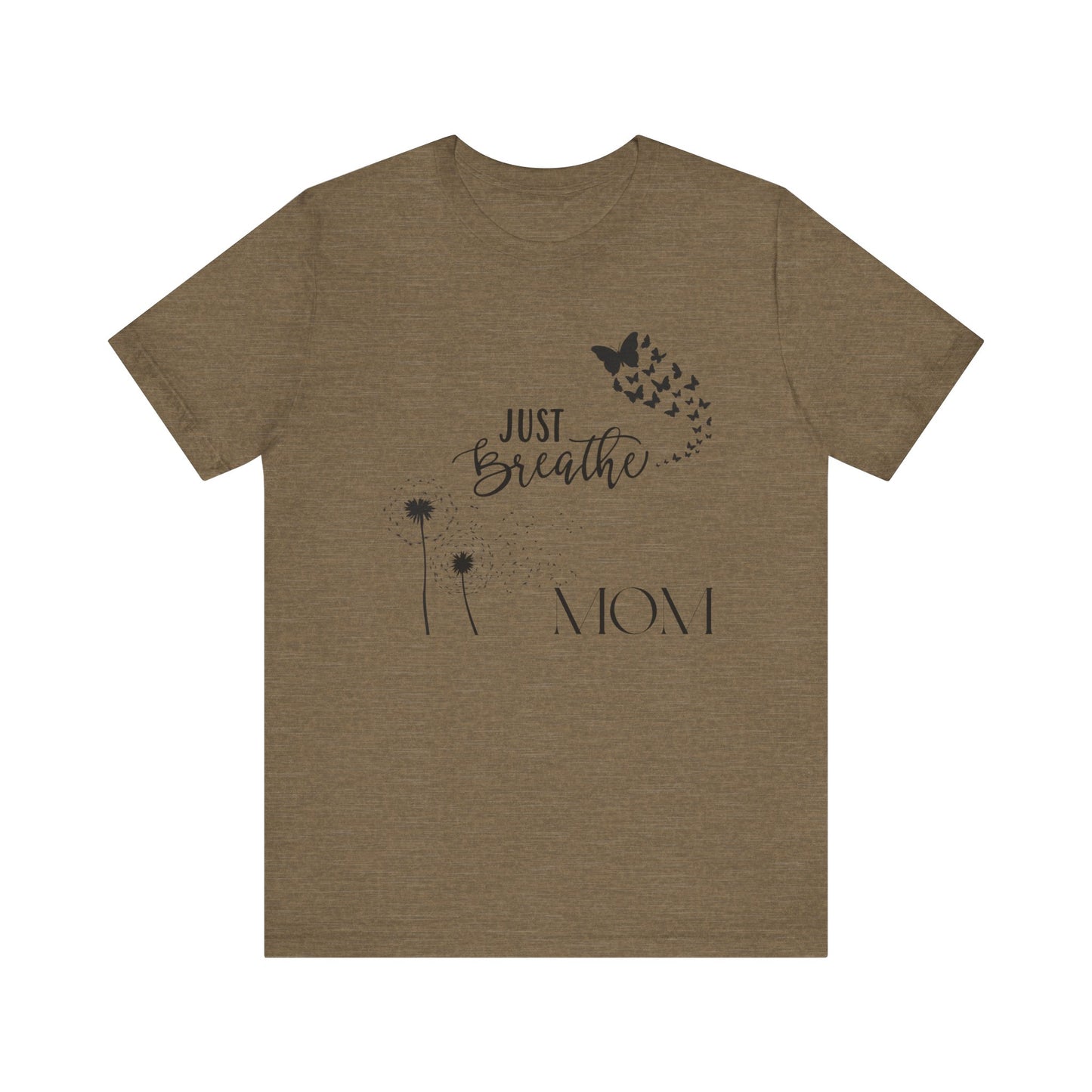 Just Breathe! Mom  Mothers Day T-shirt BELLA CANVAS Short Sleeve Tee