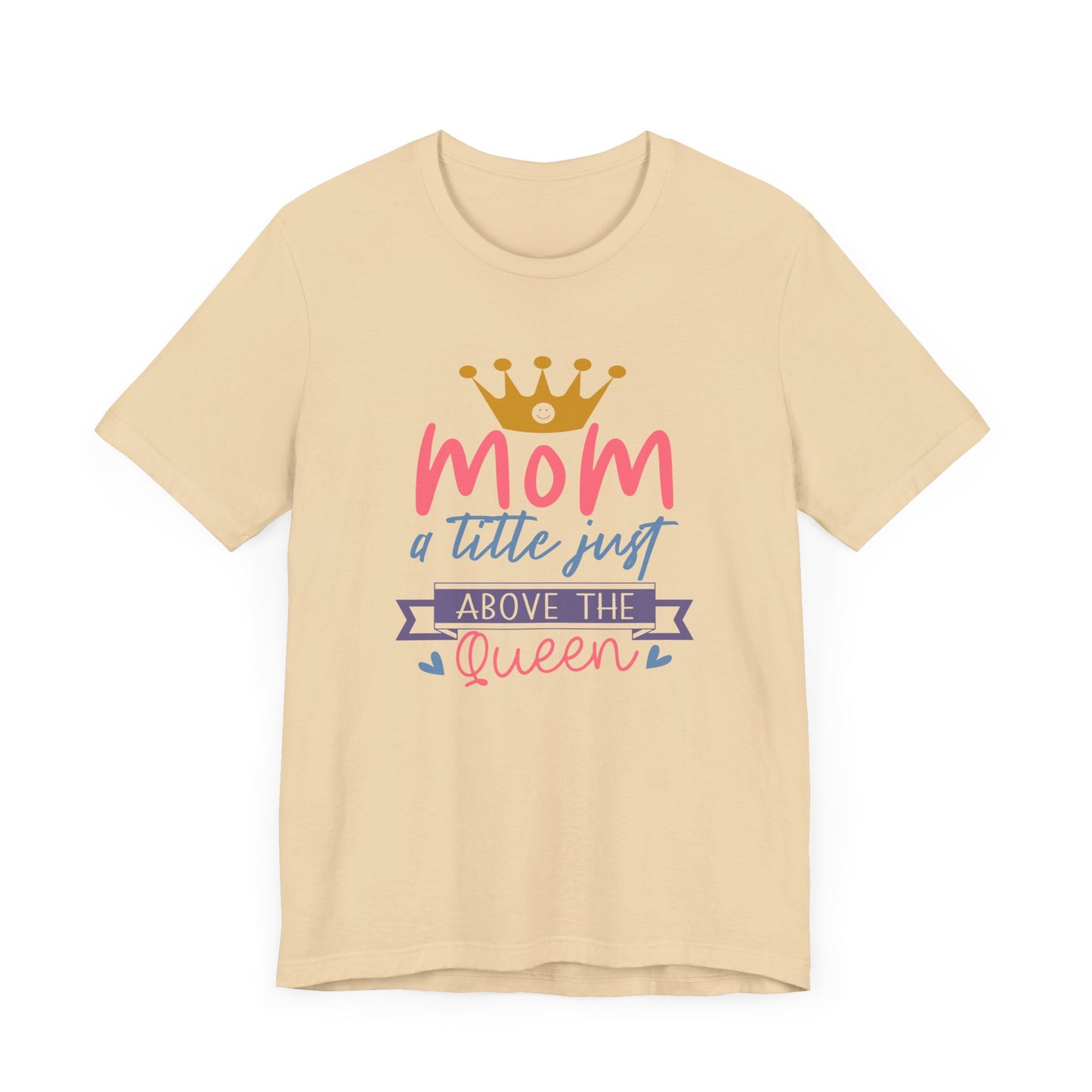 Mom Title Above The Queen! Mothers Day T-shirt BELLA CANVAS Short Sleeve Tee