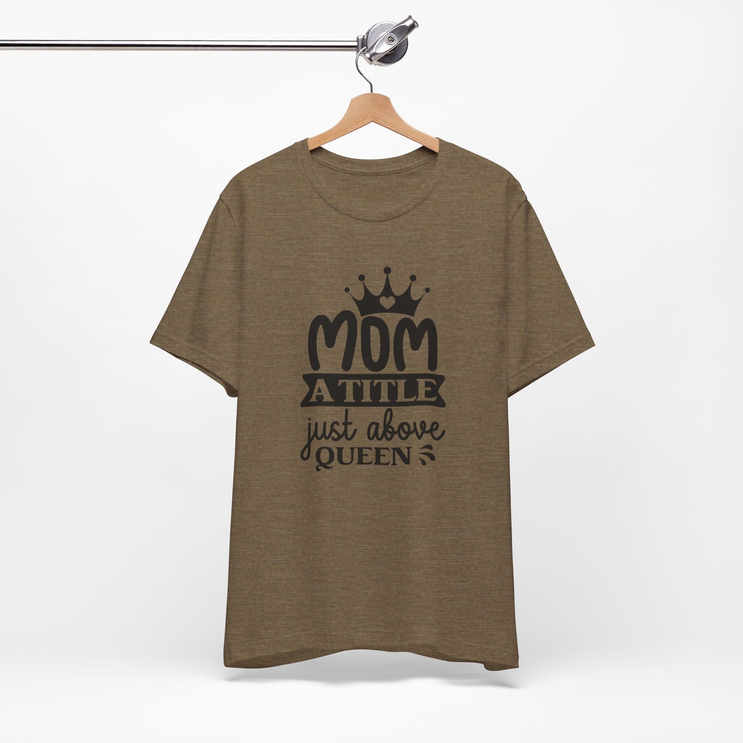 Mom A Title Just Above Queen! Mothers Day T-shirt BELLA CANVAS Short Sleeve Tee